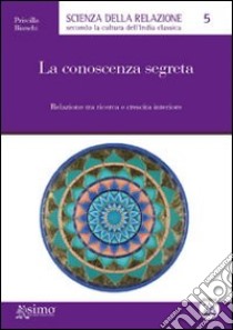 La conoscenza segreta. Relazione tra ricerca e crescita interiore. E-book. Formato EPUB ebook di Priscilla Bianchi