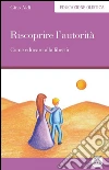 Riscoprire l’autorità: Come educare alla libertà. E-book. Formato EPUB ebook di Gino Aldi