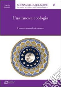 Una nuova ecologia. Il macrocosmo del microcosmo. E-book. Formato Mobipocket ebook di Priscilla Bianchi