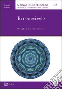 Tu non sei solo. Risveglia la tua forza interiore. E-book. Formato EPUB ebook di Priscilla Bianchi