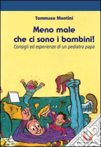 Meno male che ci sono i bambini: Consigli ed esperienze di un papà pediatra. E-book. Formato EPUB ebook di Tommaso Montini