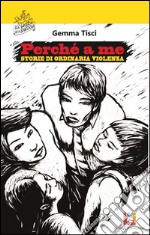 Perché a me: Storie di ordinaria violenza. E-book. Formato EPUB ebook