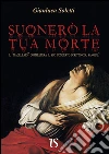 Suonerò la tua morte. Il «Macellaio» completerà il suo concerto scritto col sangue?. E-book. Formato Mobipocket ebook di Gianluca Soletti