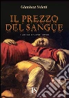 Il prezzo del sangue. Il macellaio di Saluzzo è tornato. E-book. Formato Mobipocket ebook di Gianluca Soletti