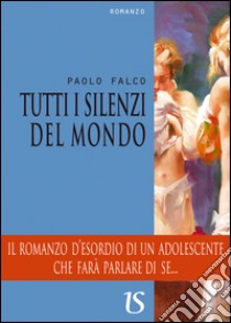 Tutti i silenzi del mondo. E-book. Formato EPUB ebook di Paolo Falco