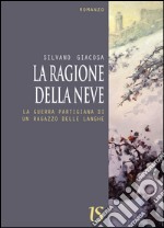 La ragione della neve. La guerra partigiana di un ragazzo delle Langhe. E-book. Formato EPUB ebook