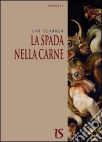 La spada nella carne. E-book. Formato EPUB ebook di Ivo Scanner