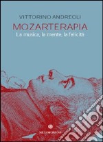 Mozarterapia. Star bene e vivere meglio con la musica di Wolfgang Amadeus Mozart. E-book. Formato EPUB ebook