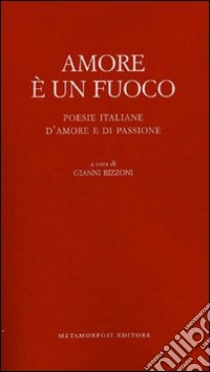 Amore è un fuoco: Poesie italiane d'amore e di passione. E-book. Formato EPUB ebook di  AA.VV.