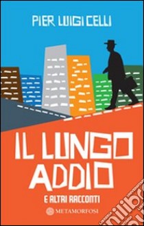 Il lungo addio e altri racconti. E-book. Formato EPUB ebook di Celli P. Luigi