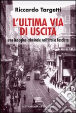 L' ultima via di uscita. Una indagine criminale nell'Italia fascista. E-book. Formato EPUB ebook