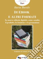 Di Ebook e Altri FormatiLa nuova editoria digitale: come cambia il prodotto, la fruizione e la promozione. E-book. Formato EPUB ebook