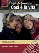 Così è la vita. Imparare a dirsi addio letto da Concita De Gregorio. Audiolibro. CD Audio formato MP3. Ediz. integrale ebook