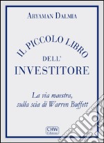 Il Piccolo Libro Dell&apos;InvestitoreLa Via Maestra, Sulla Scia di Warren Buffett. E-book. Formato EPUB ebook