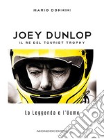 Joey Dunlop - Il re del Tourist TrophyLa Leggenda e l’Uomo. E-book. Formato Mobipocket