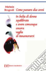 Come passare due anni in balia di donne squilibrate e avere comunque ancora voglia di innamorarsi. E-book. Formato EPUB ebook