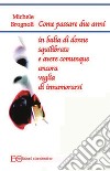 Come passare due anni in balia di donne squilibrate e avere comunque ancora voglia di innamorarsi. E-book. Formato EPUB ebook