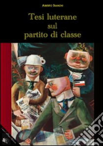 Tesi luterane sul partito di classe. E-book. Formato EPUB ebook di Bianchi Alberto