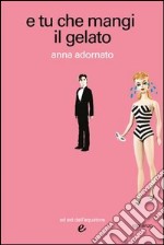 E tu che mangi il gelato. E-book. Formato EPUB ebook