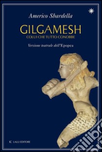 Gilgamesh. E-book. Formato EPUB ebook di Americo Sbardella