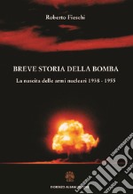 Breve storia della bomba: La nascita delle armi nucleari 1938 - 1955. E-book. Formato EPUB ebook