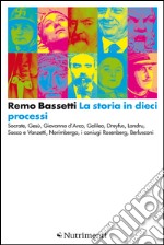 La storia in dieci processi: Socrate, Gesù, Giovanna d'Arco, Galileo, Dreyfus, Landru, Sacco e Vanzetti, Norimberga, i coniugi Rosenberg, Berlusconi. E-book. Formato EPUB ebook