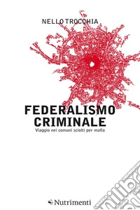 Federalismo criminaleViaggio nei comuni sciolti per mafia. E-book. Formato EPUB ebook