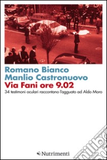 Via Fani ore 9.02: 34 testimoni oculari raccontano l'agguato ad Aldo Moro. E-book. Formato EPUB ebook di Romano Bianco