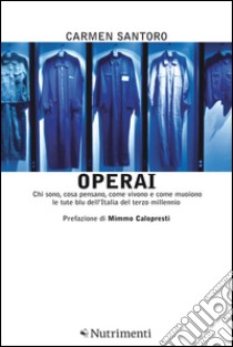 Operai: Chi sono, cosa pensano, come vivono e come muoiono le tute blu dell'Italia del terzo millennio. E-book. Formato EPUB ebook di Carmen Santoro