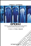 Operai: Chi sono, cosa pensano, come vivono e come muoiono le tute blu dell'Italia del terzo millennio. E-book. Formato EPUB ebook