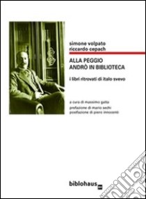 Alla peggio andrò in Biblioteca: i libri ritrovati di Italo Svevo. E-book. Formato Mobipocket ebook di Simone Volpato e Riccardo Cepach