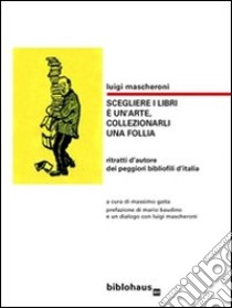 Scegliere i libri è un'arte, collezionarli una follia: ritratti d'autore dei peggiori bibliofili d'italia. E-book. Formato EPUB ebook di Luigi Mascheroni