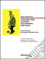 Scegliere i libri è un'arte, collezionarli una follia: ritratti d'autore dei peggiori bibliofili d'italia. E-book. Formato EPUB ebook