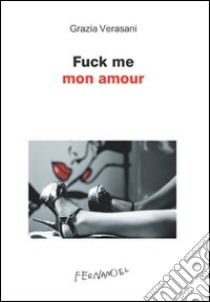 Fuck me mon amour. E-book. Formato EPUB ebook di Grazia Verasani