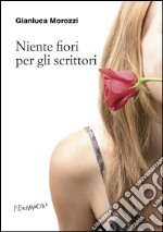 Niente fiori per gli scrittori. E-book. Formato EPUB ebook