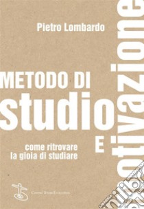 Metodo di studio e motivazioneCome ritrovare la gioia di studiare. E-book. Formato Mobipocket ebook di Pietro Lombardo