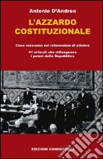 L'azzardo costituzionale: Cosa an­dremo a votare nel ref­er­en­dum di ot­to­bre  41 ar­ti­coli che ridis­eg­nano i po­teri della Re­pub­blica. E-book. Formato Mobipocket ebook