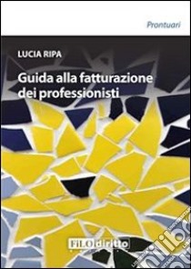 Guida alla fatturazione dei professionisti. E-book. Formato PDF ebook di Lucia Ripa