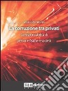 La corruzione tra privati. Le responsabilità di persone fisiche e società. E-book. Formato EPUB ebook di Maurizio Arena