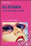 Gli Ottanta. L'Italia tra evasione e illusione. E-book. Formato EPUB ebook di Luca Pollini