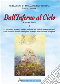 Dall’Inferno al Cielo - Robert Blum 1° Volume. E-book. Formato Mobipocket ebook di Jakob Lorber