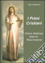 I Primi Cristiani: Scene deliziose dopo la Resurrezione. E-book. Formato EPUB ebook