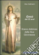 Gesù dai 22 anni: Scene deliziose della Sua giovinezza. E-book. Formato EPUB ebook