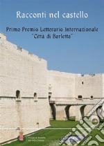 Racconti nel castello. Primo Premio letterario internazionale «Città di Barletta». E-book. Formato EPUB ebook