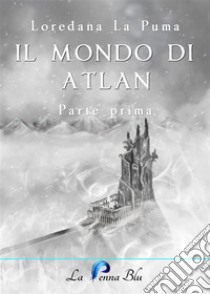 Il mondo di Atlan. Parte prima. E-book. Formato Mobipocket ebook di Loredana La Puma