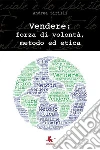 Vendere: forza di volontà, metodo ed etica. E-book. Formato PDF ebook di Andrea Zirilli