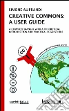 CREATIVE COMMONS: A USER GUIDE. A complete manual with a theoretical introduction and pratical suggestions. E-book. Formato EPUB ebook di Simone Aliprandi