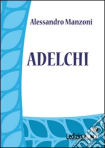 Adelchi. E-book. Formato EPUB ebook di Alessandro Manzoni