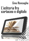 L'editoria fra cartaceo e digitale. E-book. Formato EPUB ebook di Gino Roncaglia