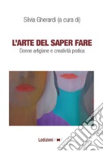 L'arte di saper fare, Donne artigiane e creatività pratica.. E-book. Formato EPUB ebook